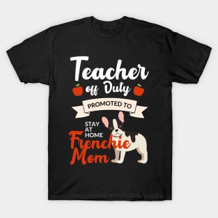 Teacher off duty promoted to stay at home frenchie mom T-Shirt